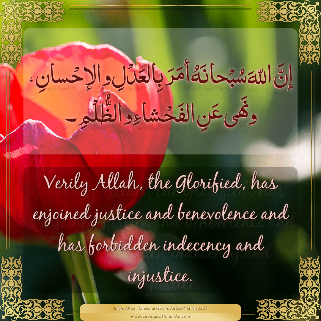 Verily Allah, the Glorified, has enjoined justice and benevolence and has...